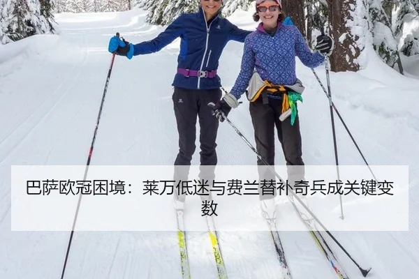 巴萨欧冠困境：莱万低迷与费兰替补奇兵成关键变数
