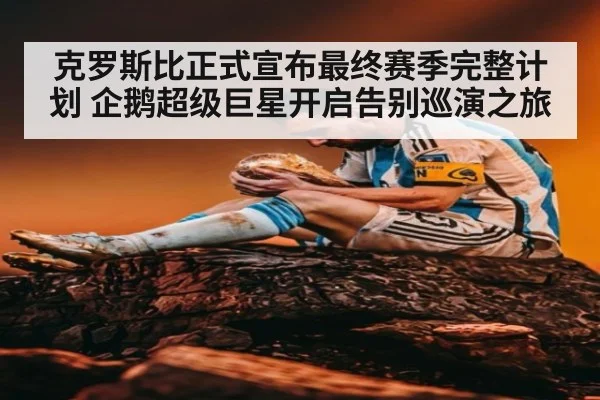 克罗斯比正式宣布最终赛季完整计划 企鹅超级巨星开启告别巡演之旅